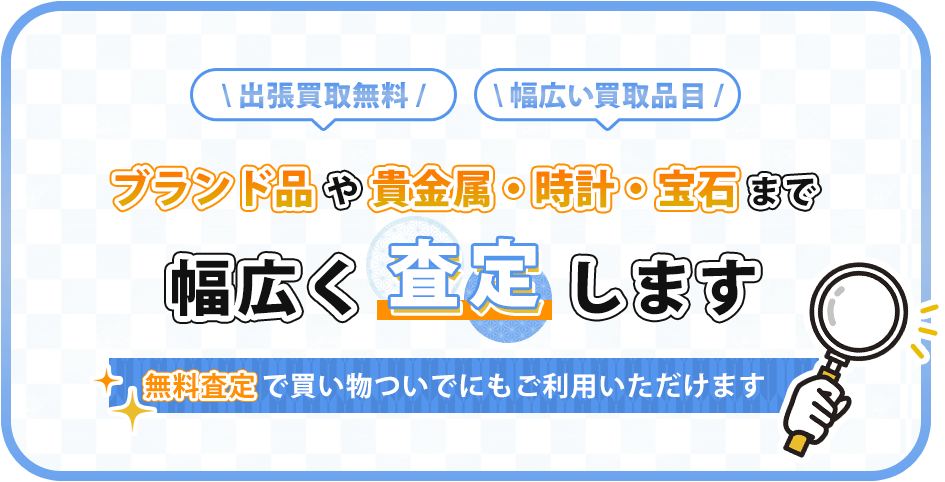 出張買取無料,幅広い買取品目ブランド品や貴金属・時計・宝石まで幅広く査定します,無料査定で買い物ついでにもご利用いただけます